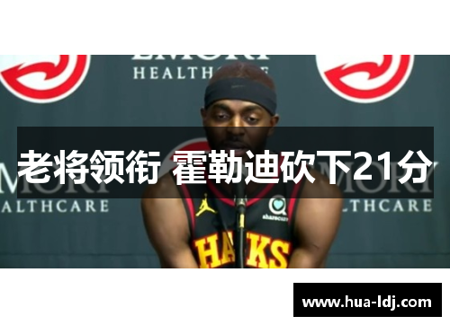 老将领衔 霍勒迪砍下21分